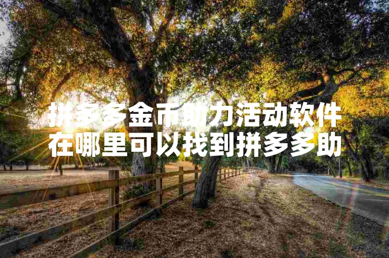 拼多多金币助力活动软件在哪里可以找到拼多多助力平台？