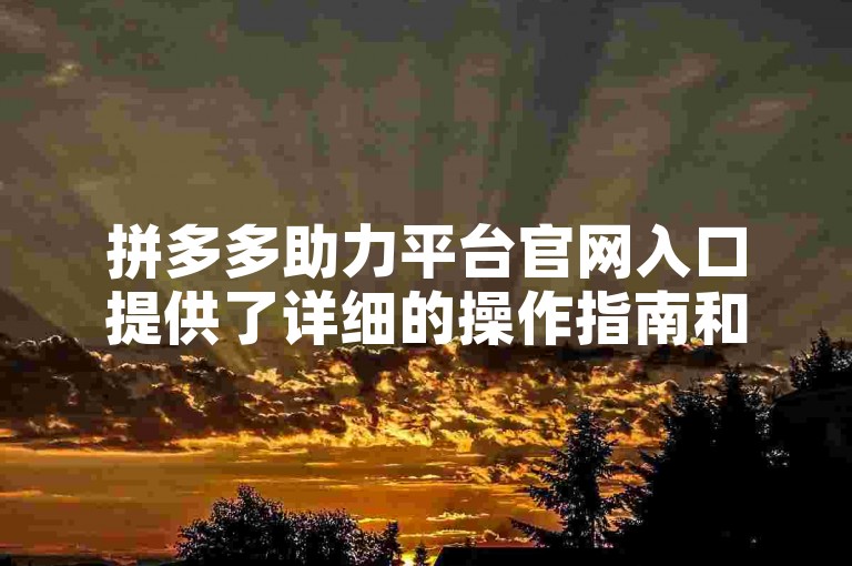 拼多多助力平台官网入口提供了详细的操作指南和用户支持。