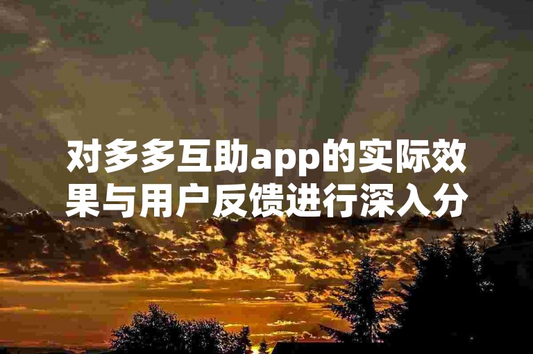 对多多互助app的实际效果与用户反馈进行深入分析——基于知乎社区的综合评价。