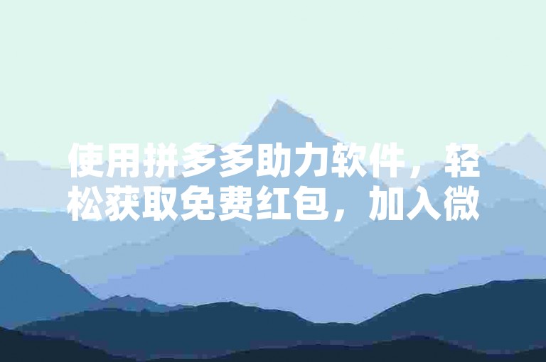 使用拼多多助力软件，轻松获取免费红包，加入微信助力群，共享优惠乐趣。