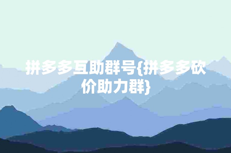 拼多多互助群号{拼多多砍价助力群}