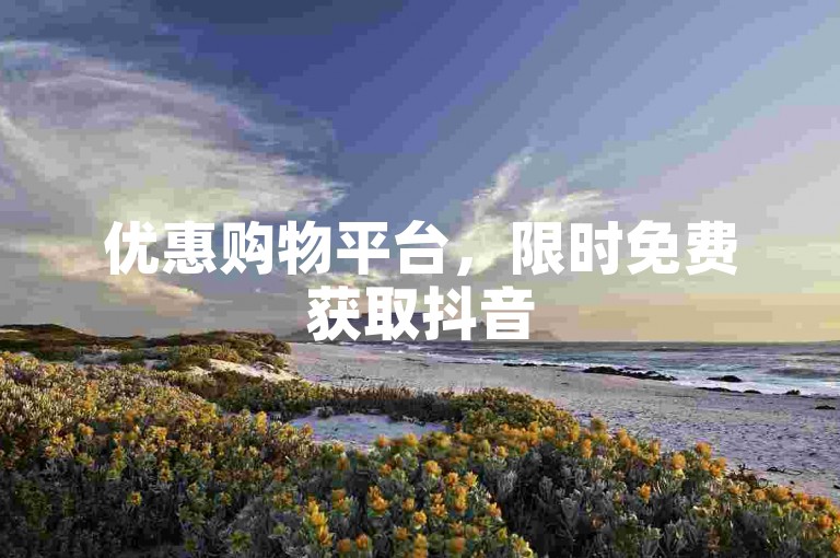 优惠购物平台，限时免费获取抖音5000点赞 - 砍价互助社区 - 微博粉丝增长服务购买平台。