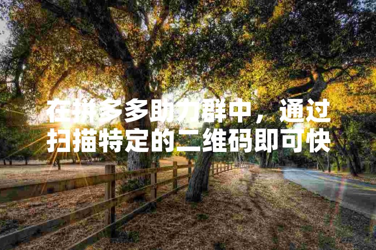 在拼多多助力群中，通过扫描特定的二维码即可快速加入多多砍价平台，享受更多优惠。