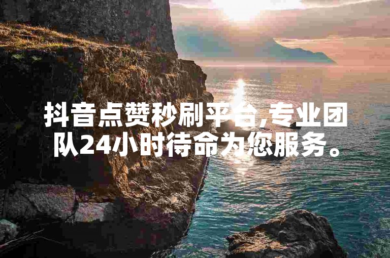 抖音点赞秒刷平台,专业团队24小时待命为您服务。