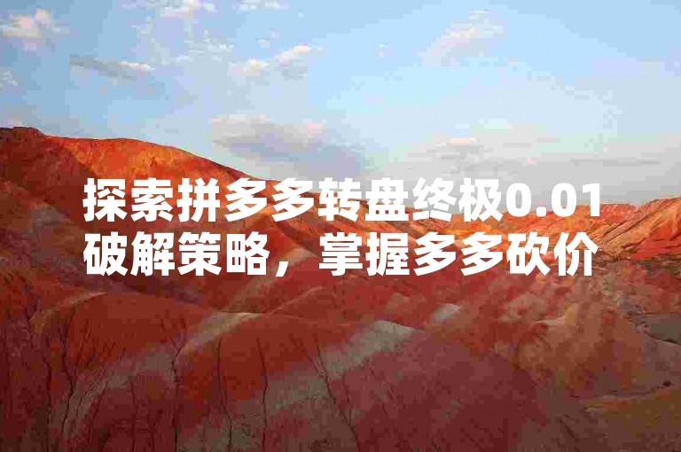 探索拼多多转盘终极0.01破解策略，掌握多多砍价技巧。