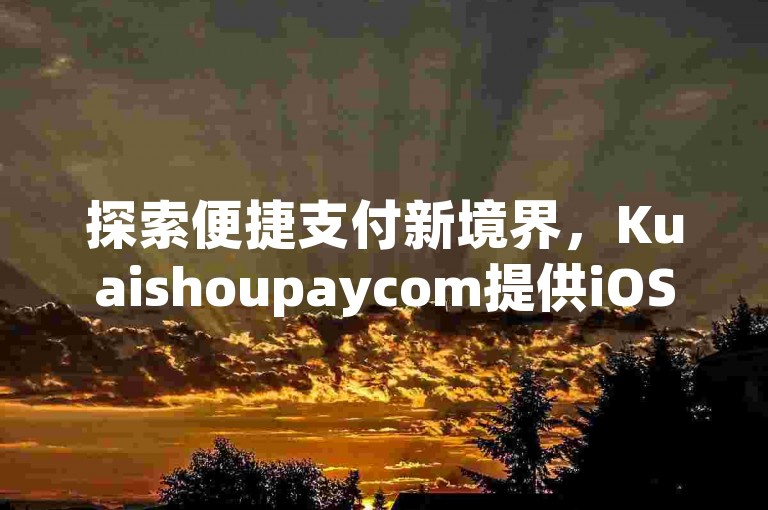 探索便捷支付新境界，Kuaishoupaycom提供iOS充值服务，让qq自助平台体验更加流畅。