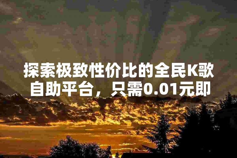 探索极致性价比的全民K歌自助平台，只需0.01元即可获得快手百万粉丝关注，同时提供小白龙马山地区房产装修的专业服务。