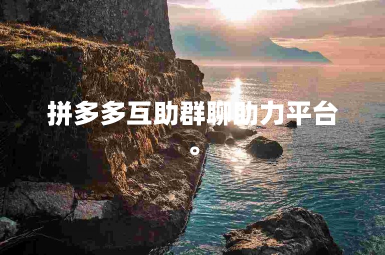 拼多多互助群聊助力平台。