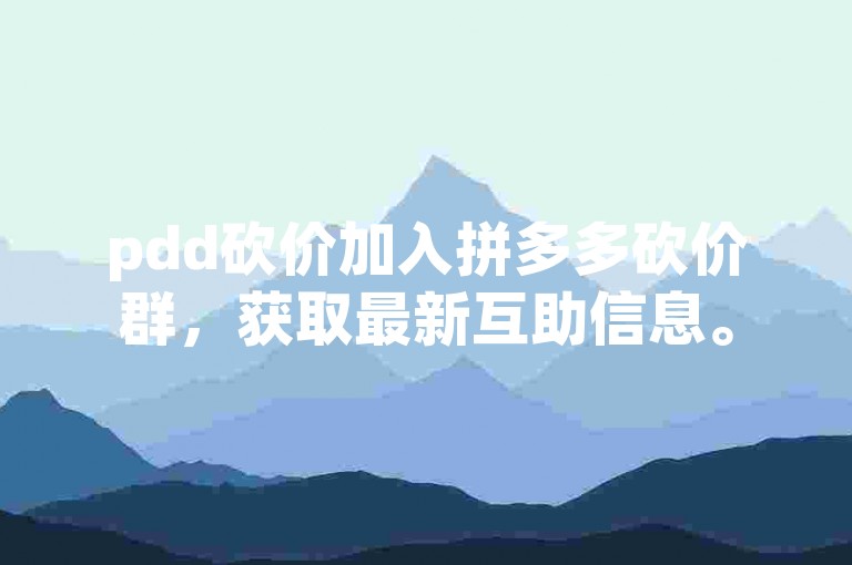 pdd砍价加入拼多多砍价群，获取最新互助信息。