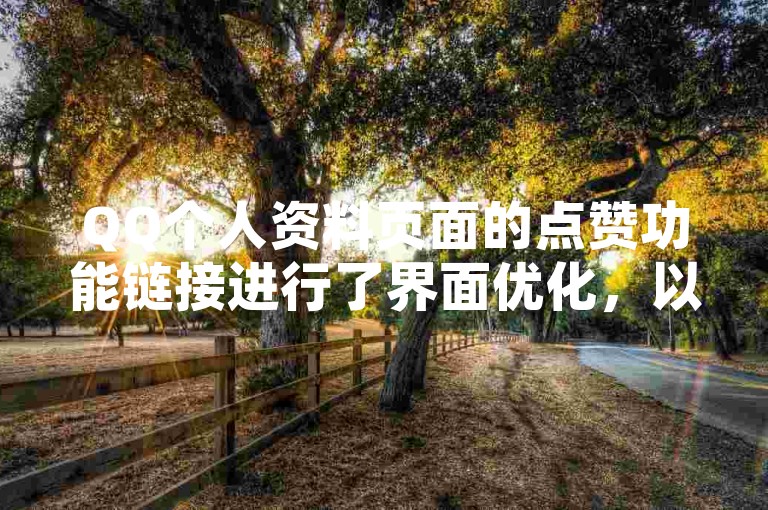 QQ个人资料页面的点赞功能链接进行了界面优化，以提升用户体验。