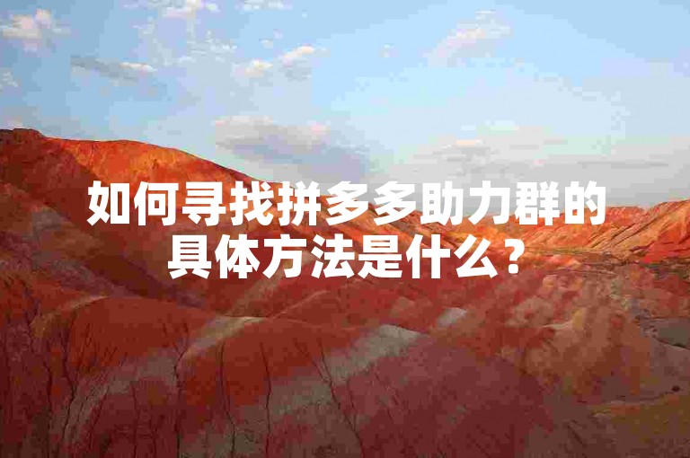 如何寻找拼多多助力群的具体方法是什么？