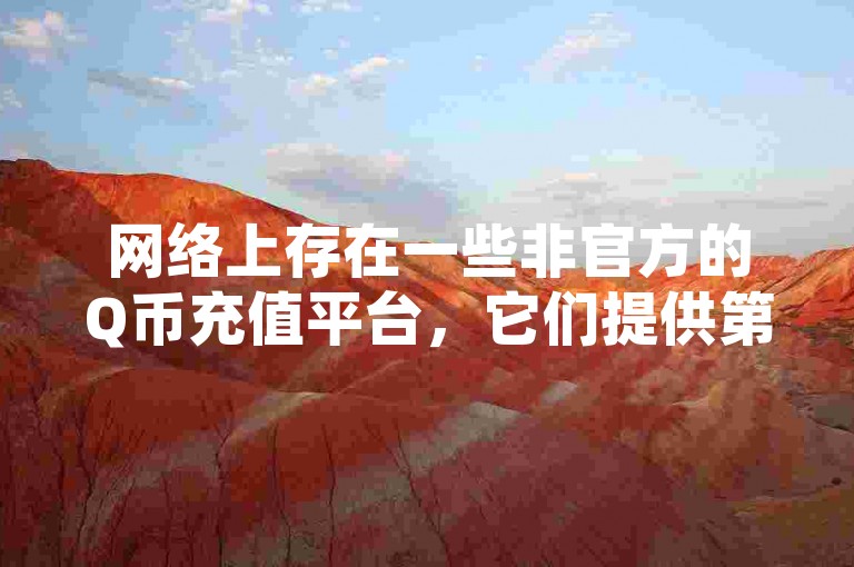 网络上存在一些非官方的Q币充值平台，它们提供第三方代充服务。
