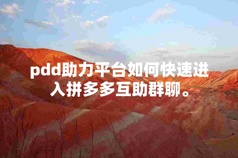 pdd助力平台如何快速进入拼多多互助群聊。