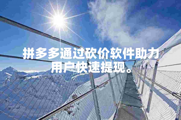 拼多多通过砍价软件助力用户快速提现。