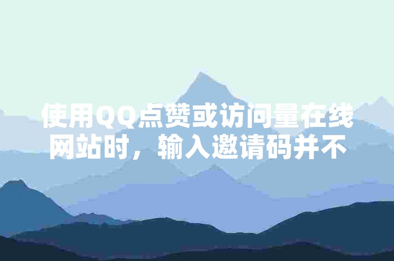 使用QQ点赞或访问量在线网站时，输入邀请码并不会导致通讯录被盗。