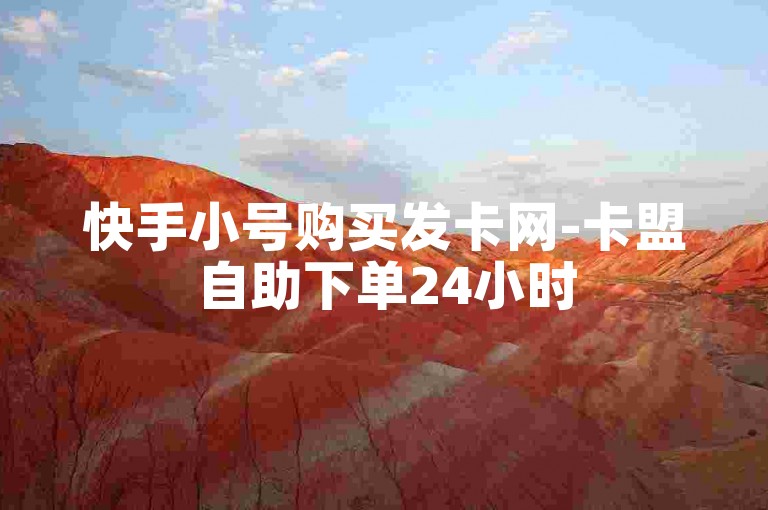 快手小号购买发卡网-卡盟自助下单24小时