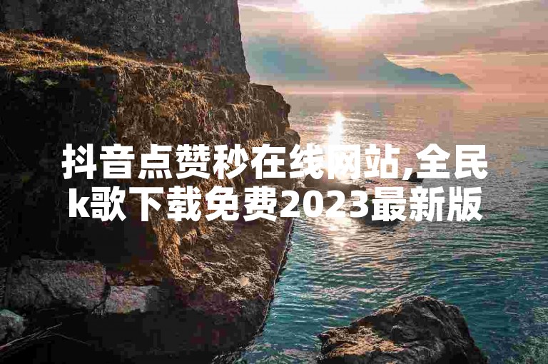 抖音点赞秒在线网站,全民k歌下载免费2023最新版本高 - b站播放量免费下单 - 106代发短信平台。