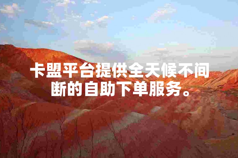 卡盟平台提供全天候不间断的自助下单服务。
