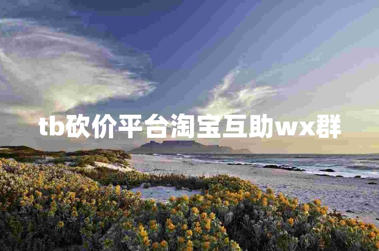tb砍价平台淘宝互助wx群