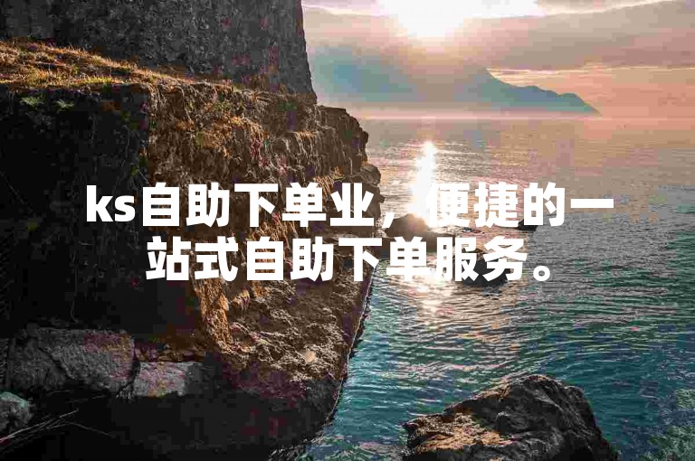 ks自助下单业，便捷的一站式自助下单服务。