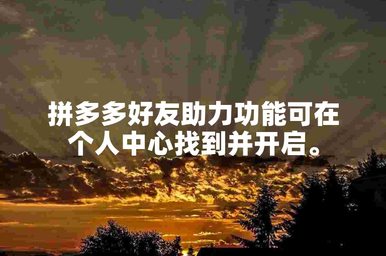 拼多多好友助力功能可在个人中心找到并开启。