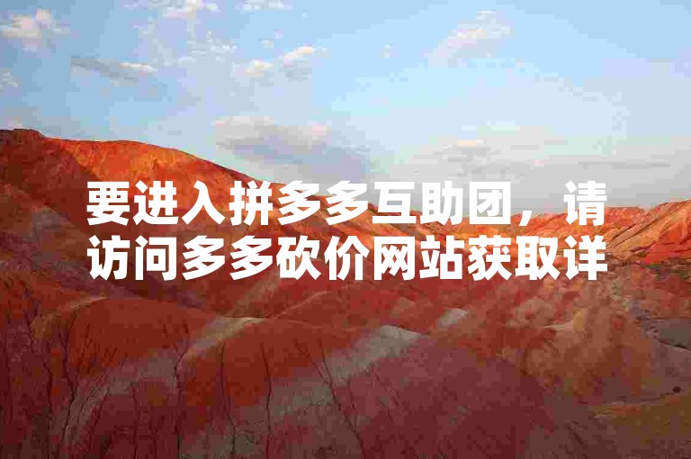 要进入拼多多互助团，请访问多多砍价网站获取详细指引。