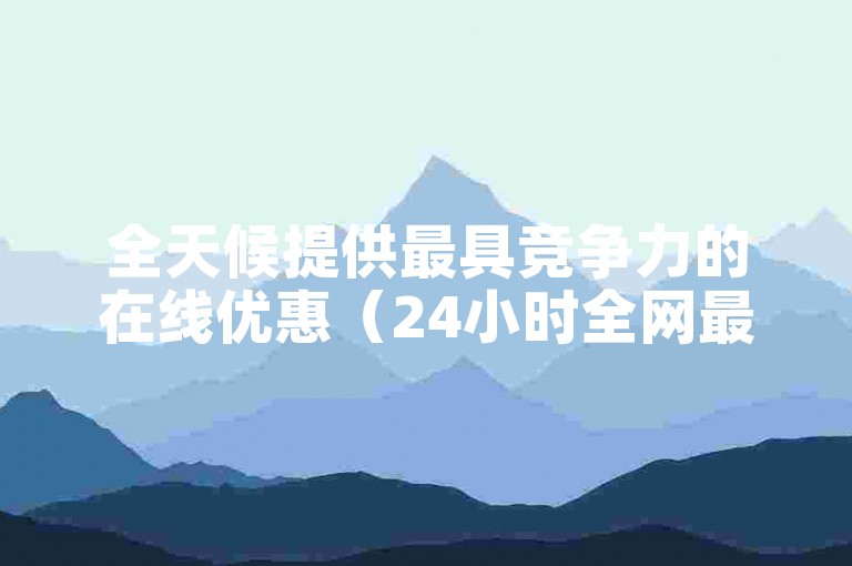 全天候提供最具竞争力的在线优惠（24小时全网最低价业务平台快手）。