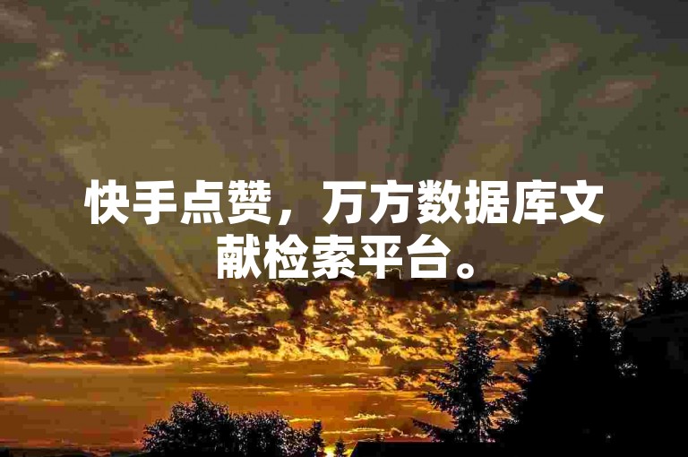 快手点赞，万方数据库文献检索平台。