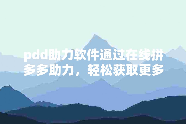 pdd助力软件通过在线拼多多助力，轻松获取更多优惠。