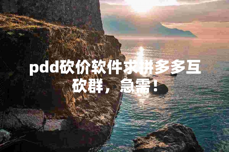 pdd砍价软件求拼多多互砍群，急需！