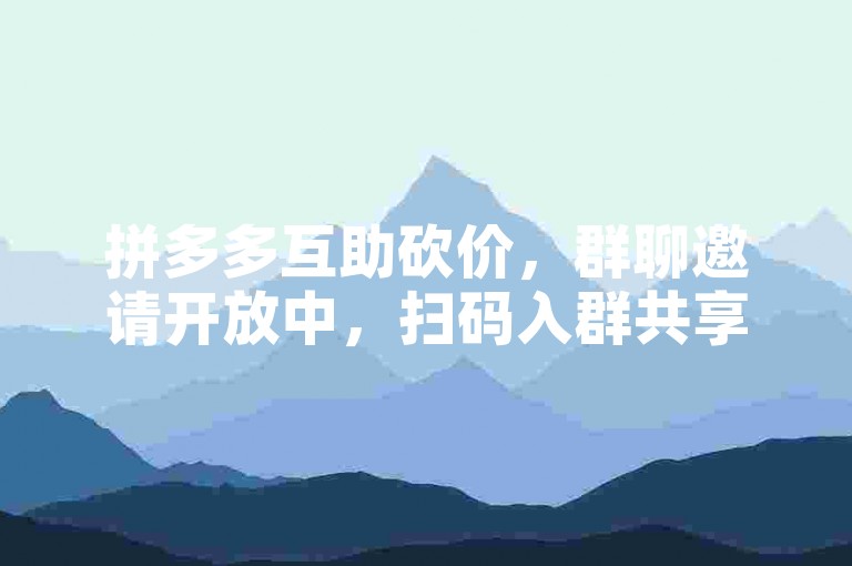 拼多多互助砍价，群聊邀请开放中，扫码入群共享优惠！