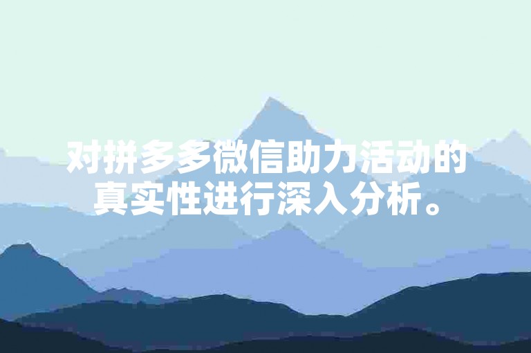 对拼多多微信助力活动的真实性进行深入分析。