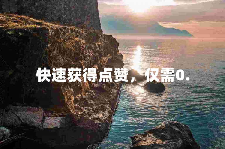 快速获得点赞，仅需0.5元即可享受1000赞的即时充值服务。