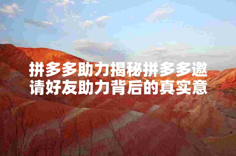 拼多多助力揭秘拼多多邀请好友助力背后的真实意图