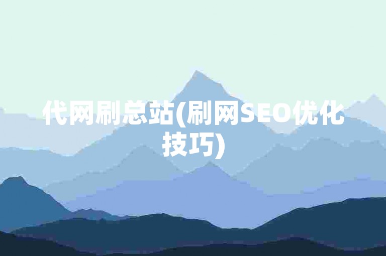 代网刷总站(刷网SEO优化技巧)