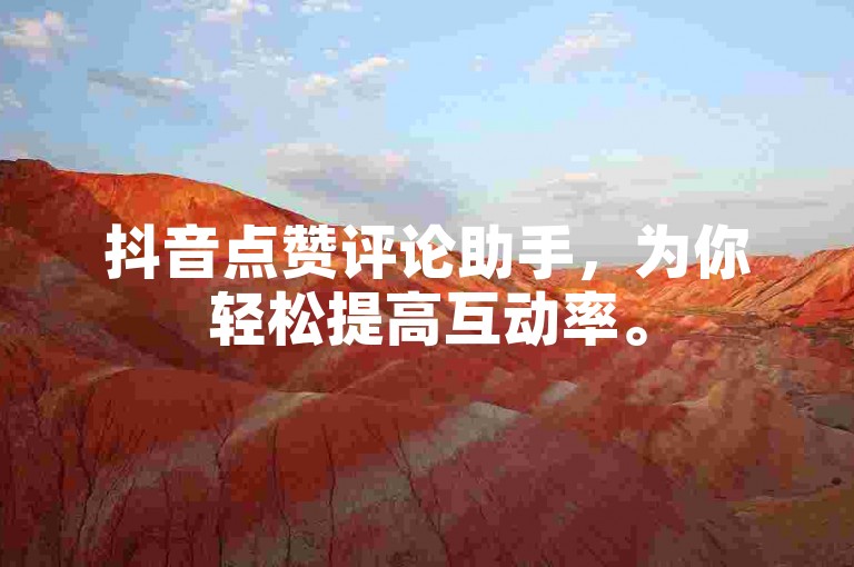 抖音点赞评论助手，为你轻松提高互动率。