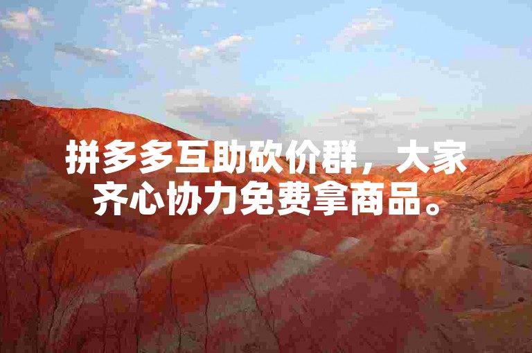 拼多多互助砍价群，大家齐心协力免费拿商品。