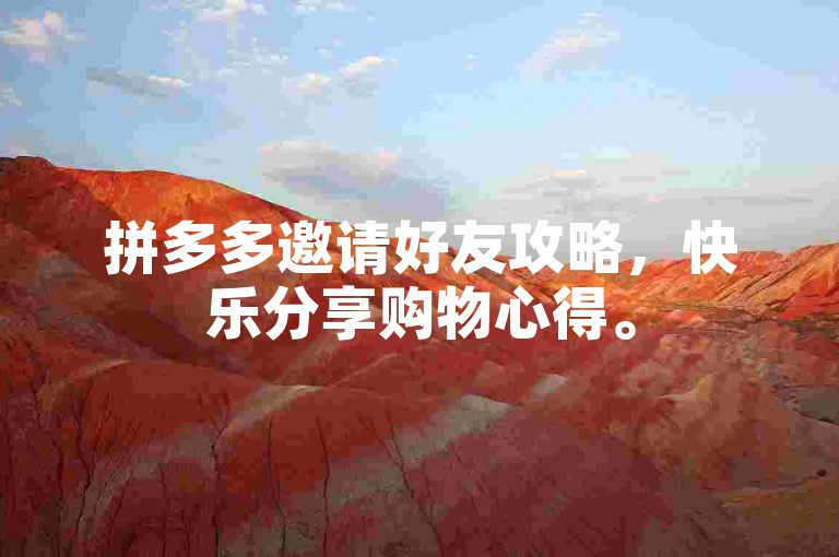 拼多多邀请好友攻略，快乐分享购物心得。