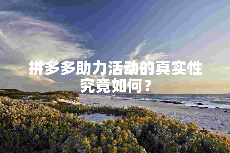 拼多多助力活动的真实性究竟如何？