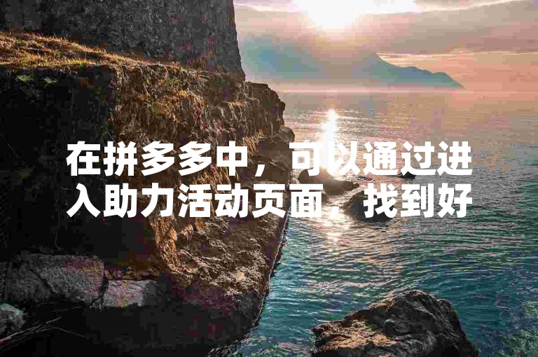在拼多多中，可以通过进入助力活动页面，找到好友的助力链接并点击，从而为好友的新人号提供助力。