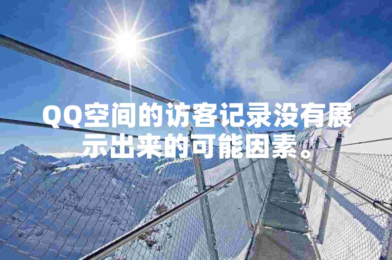 QQ空间的访客记录没有展示出来的可能因素。