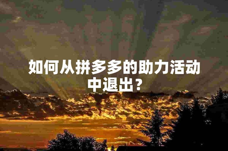 如何从拼多多的助力活动中退出？