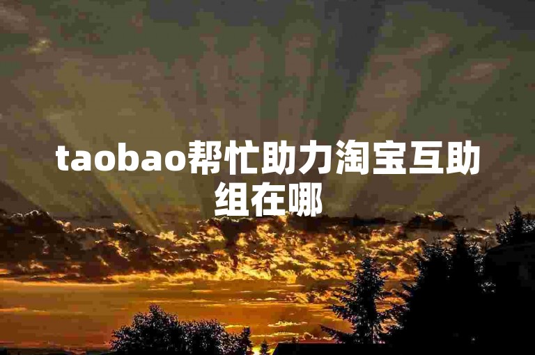taobao帮忙助力淘宝互助组在哪
