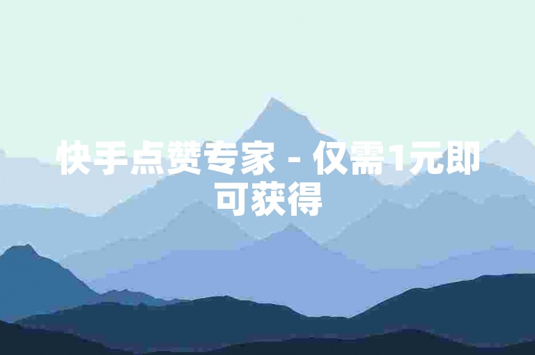 快手点赞专家 - 仅需1元即可获得50000快手点赞 - 全网最便宜的QQ支付点赞服务，速度快捷且安全。