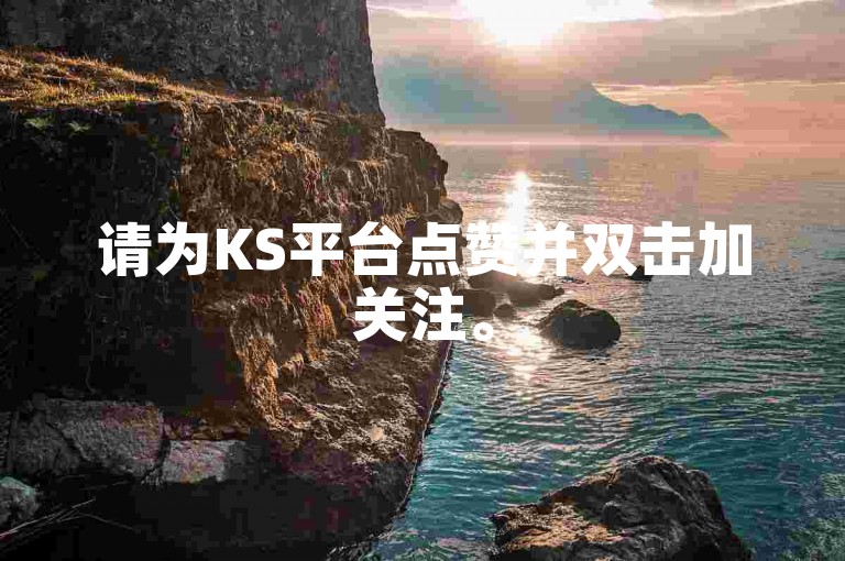请为KS平台点赞并双击加关注。