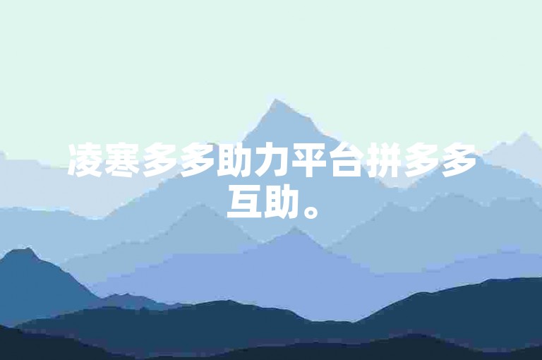 凌寒多多助力平台拼多多互助。