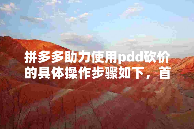 拼多多助力使用pdd砍价的具体操作步骤如下，首先，打开拼多多APP，找到需要砍价的商品页面；接着，点击砍价免费拿按钮，进入活动详情页；然后，选择邀请好友助力选项，通过微信、QQ或其他社交平台分享给好友；最后，好友点击链接后，即可为你助力砍价。