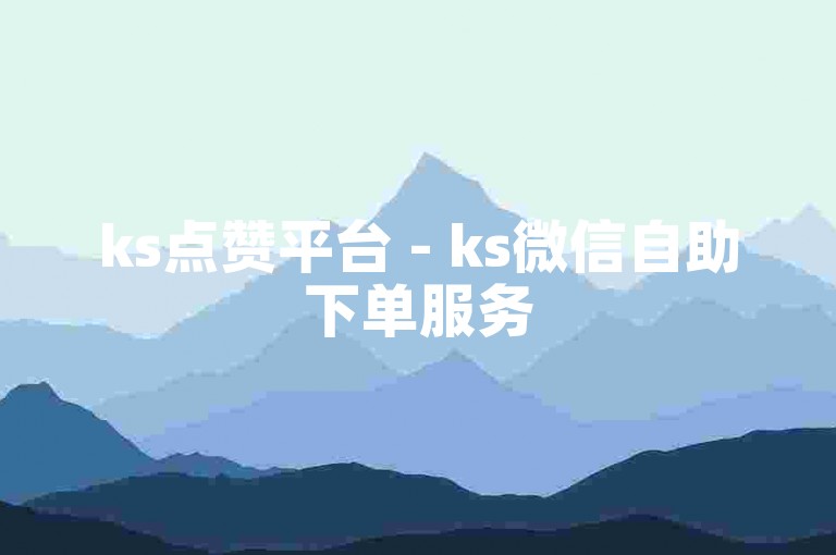 ks点赞平台 - ks微信自助下单服务