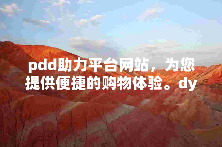 pdd助力平台网站，为您提供便捷的购物体验。dy低价下单平台入口，让您轻松享受优惠购物乐趣。