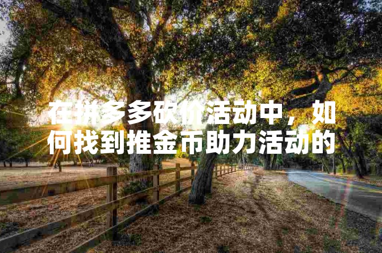 在拼多多砍价活动中，如何找到推金币助力活动的软件呢？